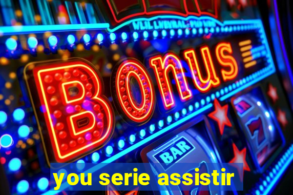 you serie assistir